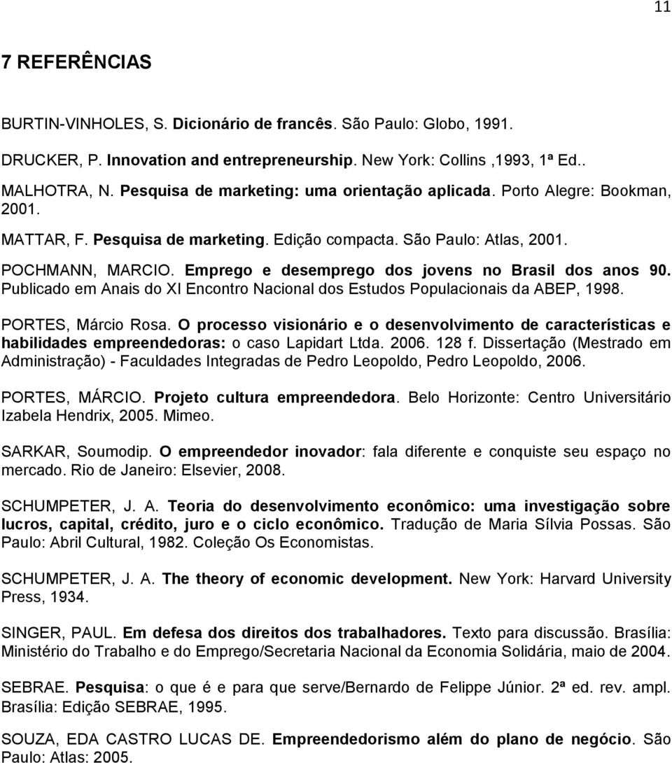Emprego e desemprego dos jovens no Brasil dos anos 90. Publicado em Anais do XI Encontro Nacional dos Estudos Populacionais da ABEP, 1998. PORTES, Márcio Rosa.