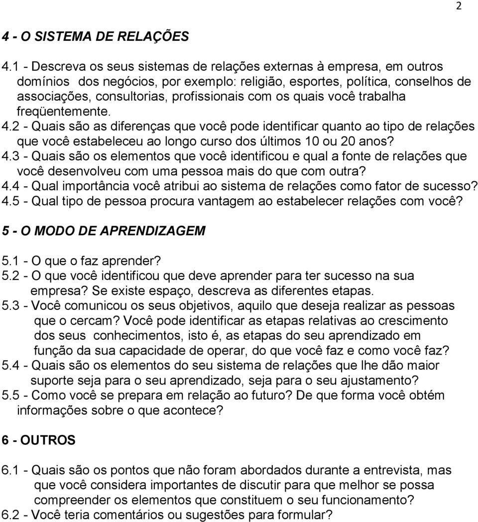 quais você trabalha freqüentemente. 4.2 - Quais são as diferenças que você pode identificar quanto ao tipo de relações que você estabeleceu ao longo curso dos últimos 10 ou 20 anos? 4.3 - Quais são os elementos que você identificou e qual a fonte de relações que você desenvolveu com uma pessoa mais do que com outra?