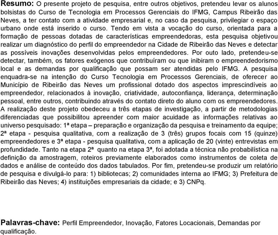 Tendo em vista a vocação do curso, orientada para a formação de pessoas dotadas de características empreendedoras, esta pesquisa objetivou realizar um diagnóstico do perfil do empreendedor na Cidade