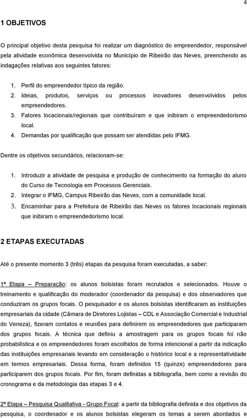 Fatores locacionais/regionais que contribuíram e que inibiram o empreendedorismo local. 4. Demandas por qualificação que possam ser atendidas pelo IFMG.