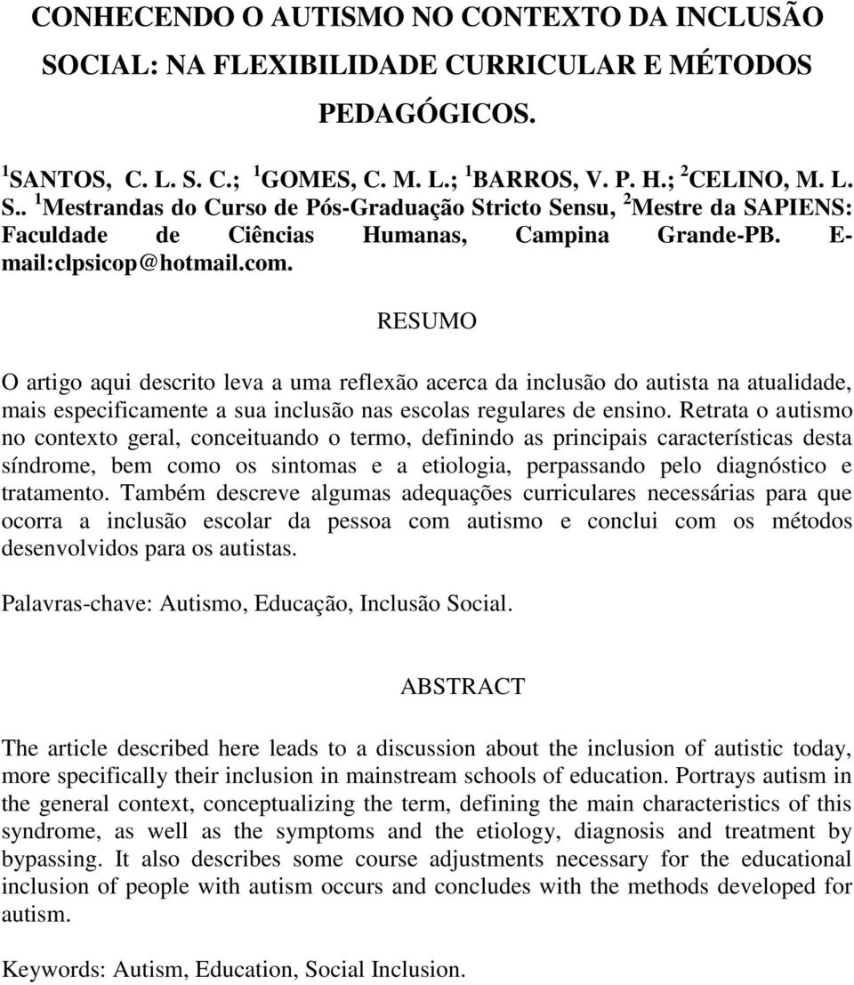 Retrata o autismo no contexto geral, conceituando o termo, definindo as principais características desta síndrome, bem como os sintomas e a etiologia, perpassando pelo diagnóstico e tratamento.