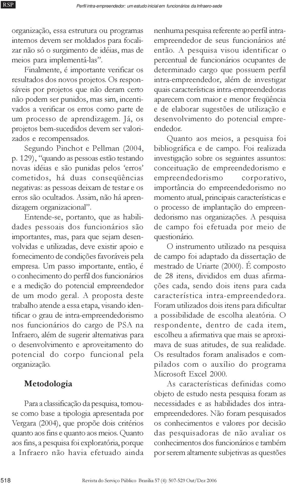 Os responsáveis por projetos que não deram certo não podem ser punidos, mas sim, incentivados a verificar os erros como parte de um processo de aprendizagem.