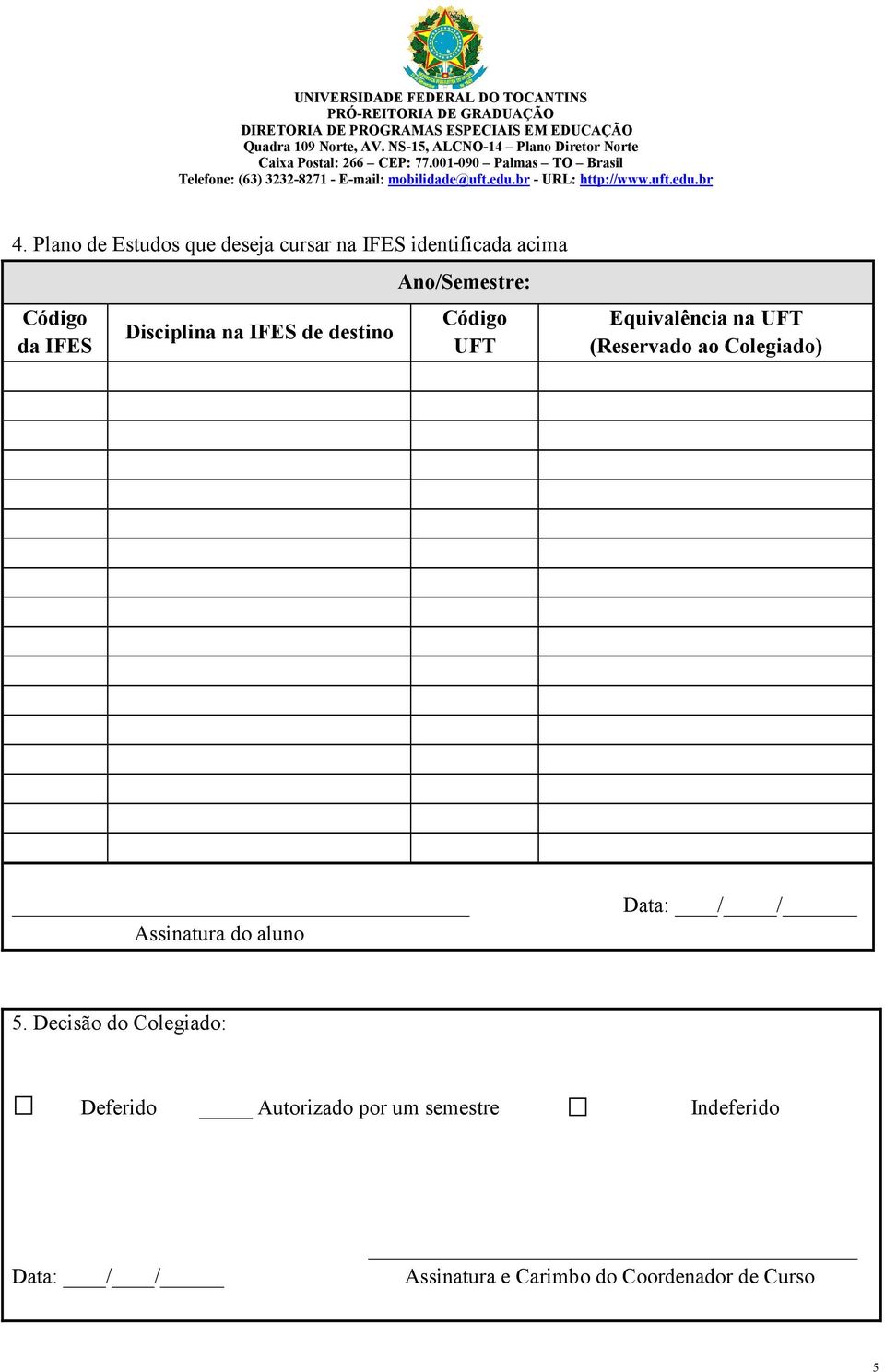 (Reservado ao Colegiado) Assinatura do aluno Data: / / 5.