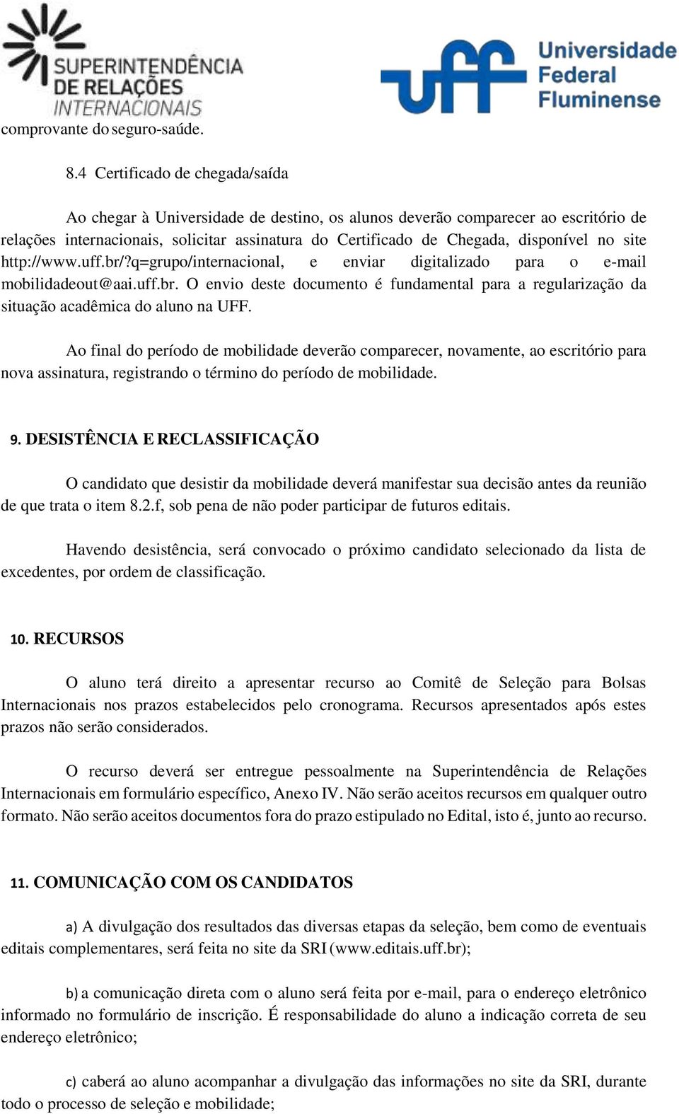 no site http://www.uff.br/?q=grupo/internacional, e enviar digitalizado para o e-mail mobilidadeout@aai.uff.br. O envio deste documento é fundamental para a regularização da situação acadêmica do aluno na UFF.