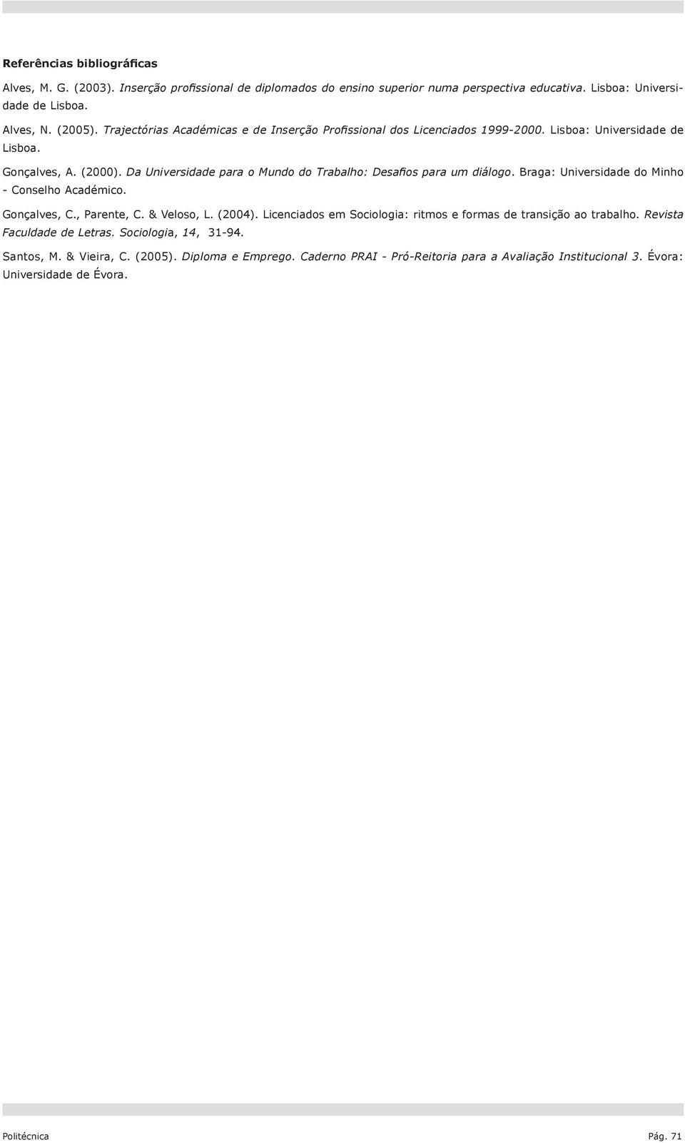 Da Universidade para o Mundo do Trabalho: Desafios para um diálogo. Braga: Universidade do Minho - Conselho Académico. Gonçalves, C., Parente, C. & Veloso, L. (2004).
