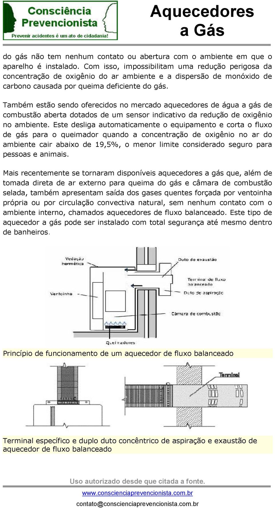 Também estão sendo oferecidos no mercado aquecedores de água a gás de combustão aberta dotados de um sensor indicativo da redução de oxigênio no ambiente.