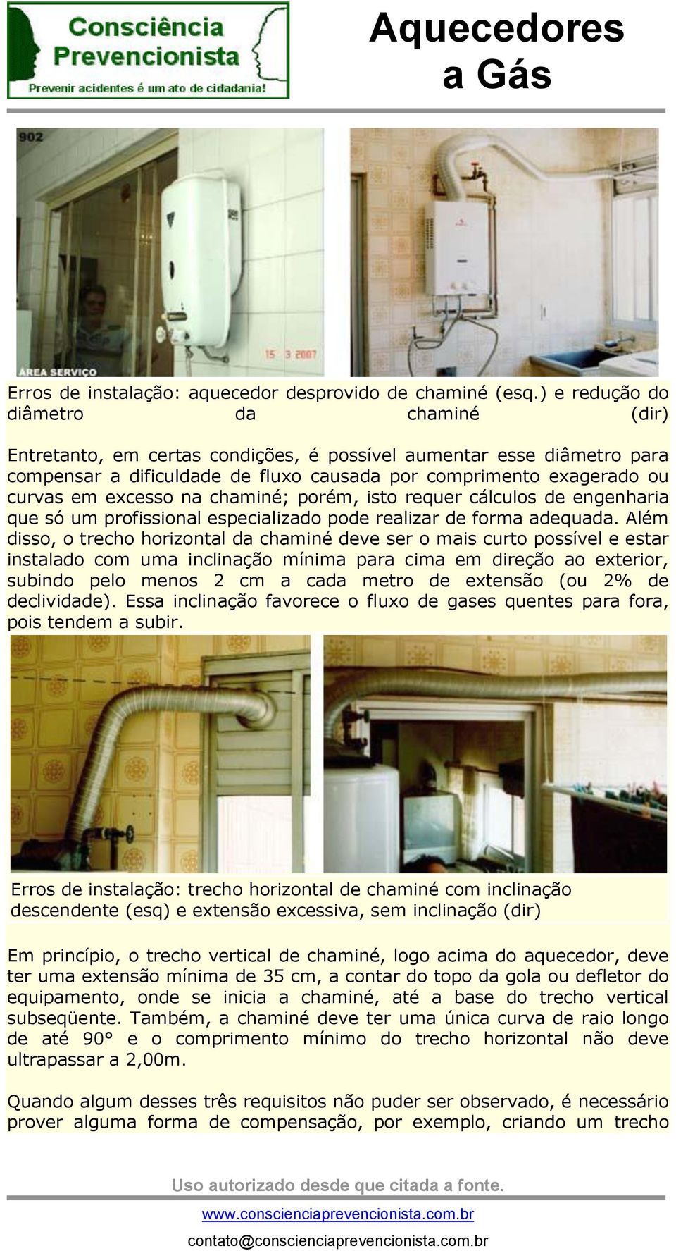 excesso na chaminé; porém, isto requer cálculos de engenharia que só um profissional especializado pode realizar de forma adequada.