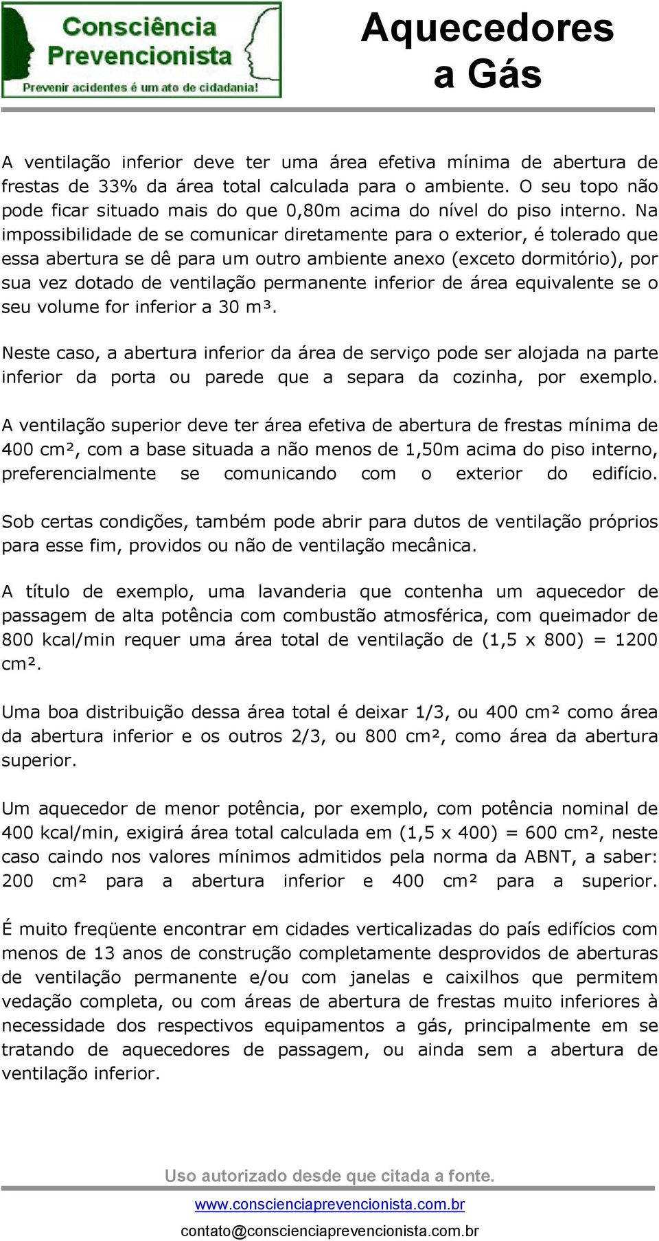 Na impossibilidade de se comunicar diretamente para o exterior, é tolerado que essa abertura se dê para um outro ambiente anexo (exceto dormitório), por sua vez dotado de ventilação permanente