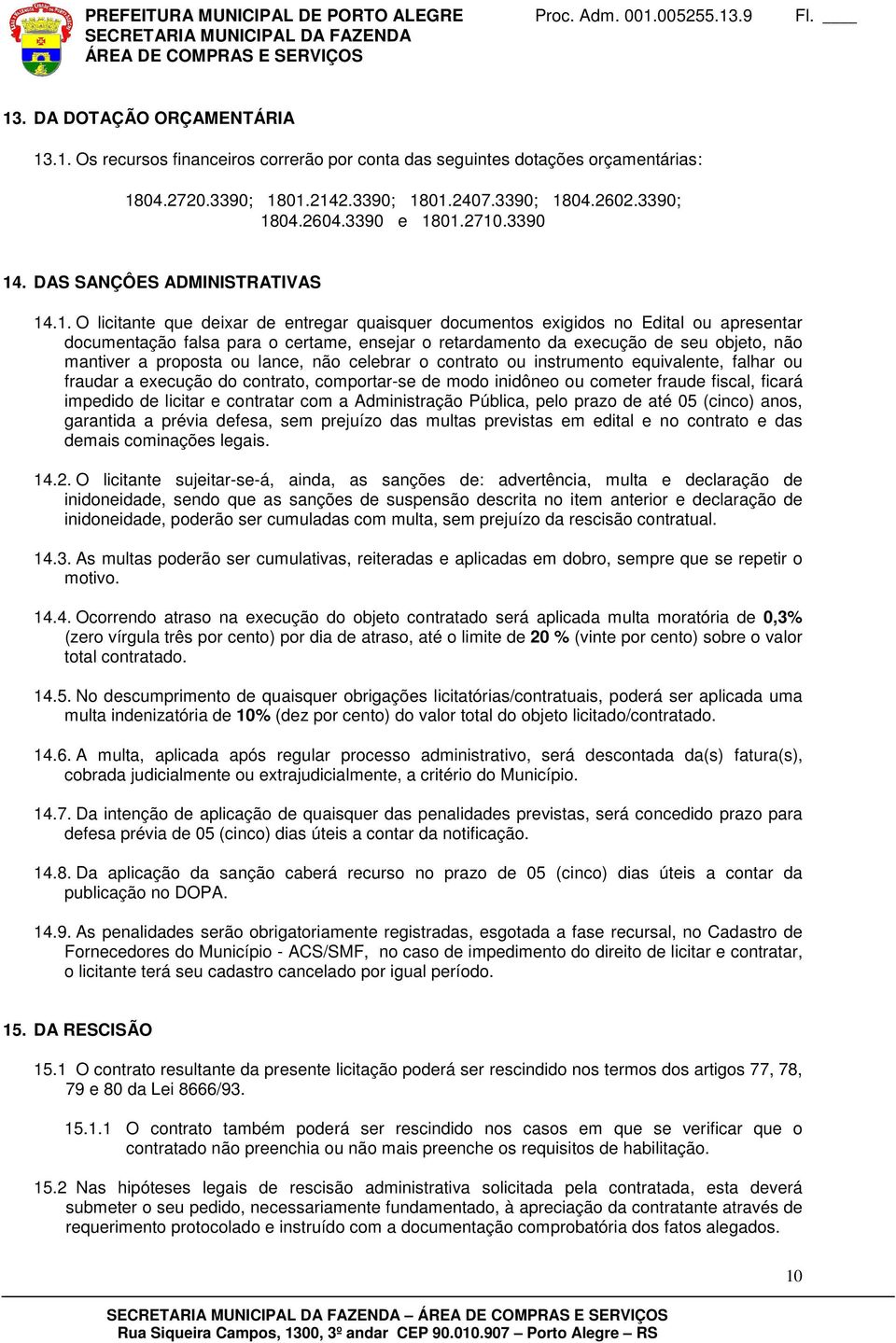 01.2710.3390 14. DAS SANÇÔES ADMINISTRATIVAS 14.1. O licitante que deixar de entregar quaisquer documentos exigidos no Edital ou apresentar documentação falsa para o certame, ensejar o retardamento