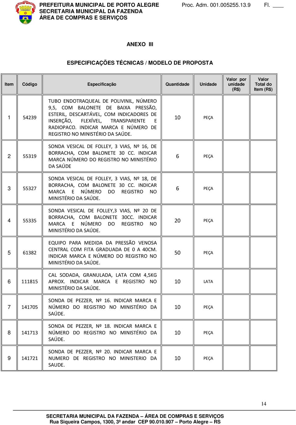 INDICAR MARCA E NÚMERO DE REGISTRO NO SONDA VESICAL DE FOLLEY, 3 VIAS, Nº 16, DE BORRACHA, COM BALONETE 30 CC.