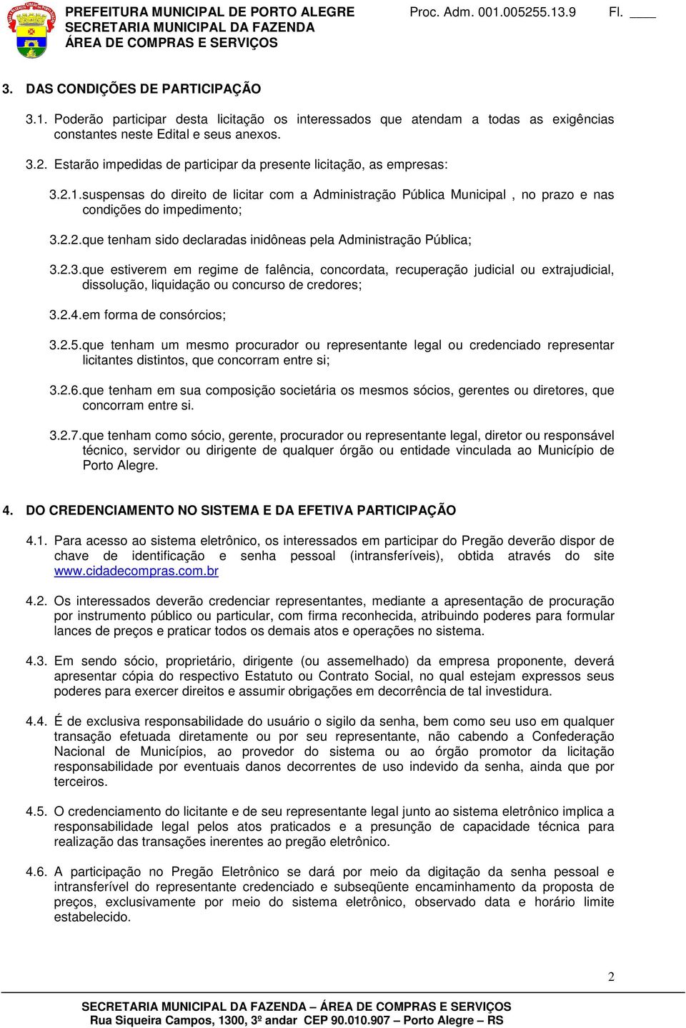 2.3. que estiverem em regime de falência, concordata, recuperação judicial ou extrajudicial, dissolução, liquidação ou concurso de credores; 3.2.4. em forma de consórcios; 3.2.5.