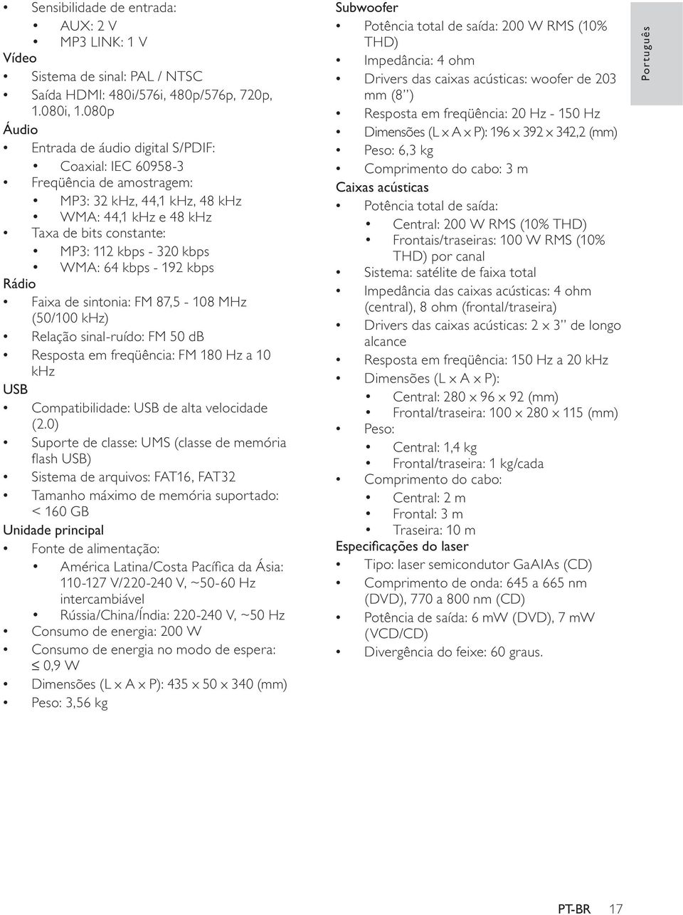 64 kbps - 192 kbps Rádio Faixa de sintonia: FM 87,5-108 MHz (50/100 khz) Relação sinal-ruído: FM 50 db Resposta em freqüência: FM 180 Hz a 10 khz USB Compatibilidade: USB de alta velocidade (2.