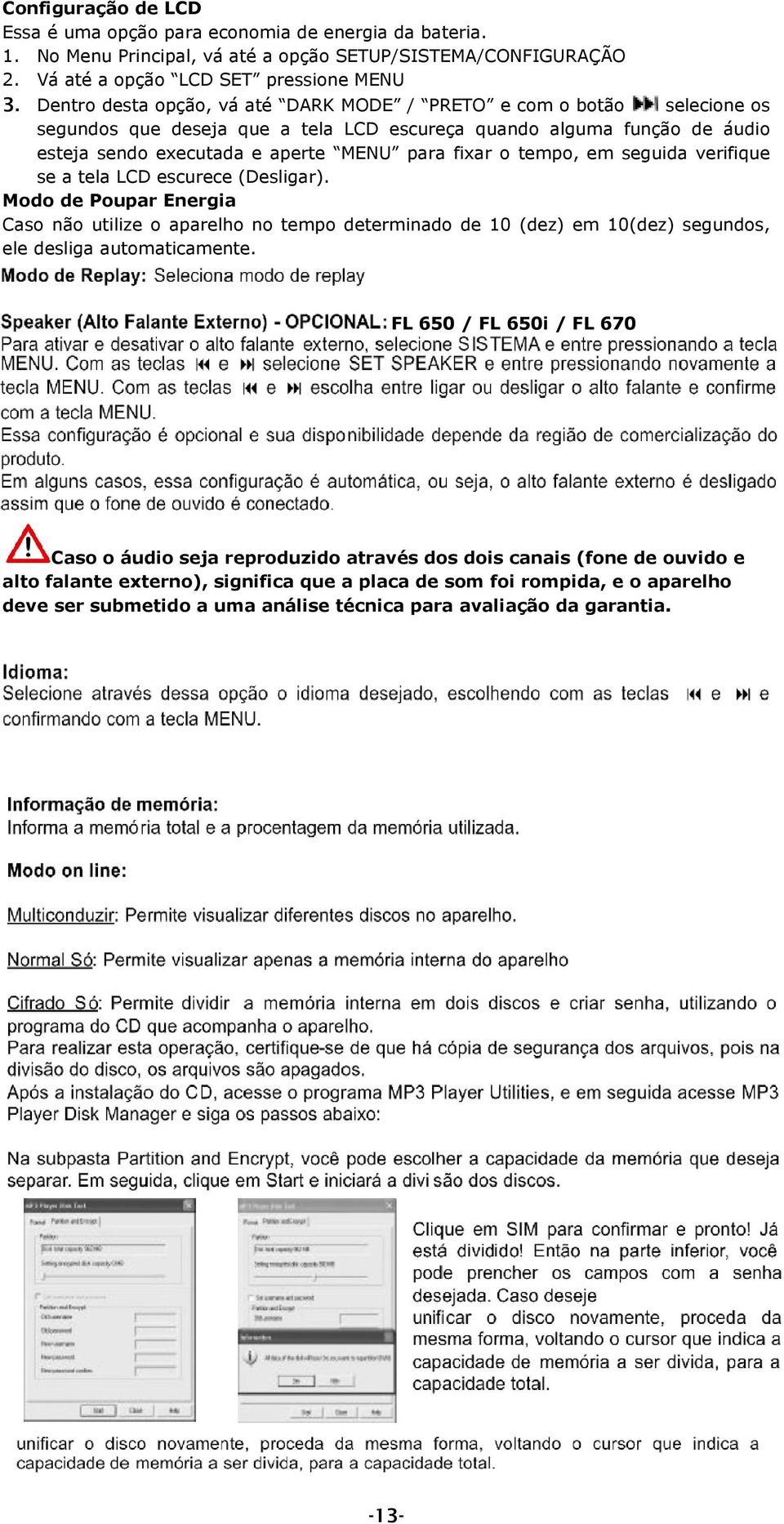 tempo, em seguida verifique se a tela LCD escurece (Desligar). Modo de Poupar Energia Caso não utilize o aparelho no tempo determinado de 10 (dez) em 10(dez) segundos, ele desliga automaticamente.