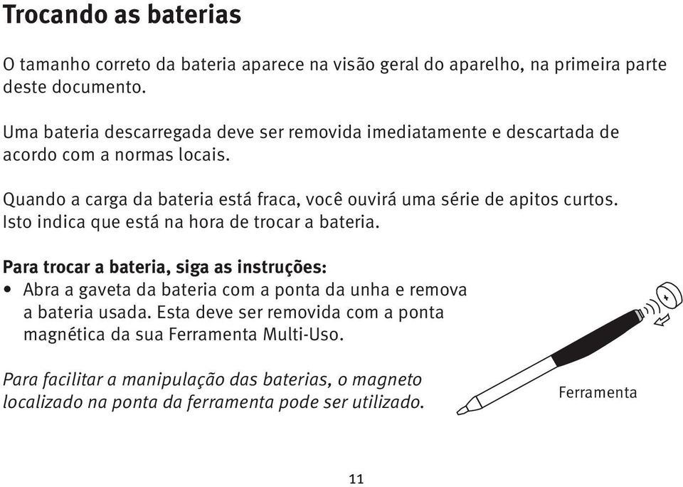 Quando a carga da bateria está fraca, você ouvirá uma série de apitos curtos. Isto indica que está na hora de trocar a bateria.