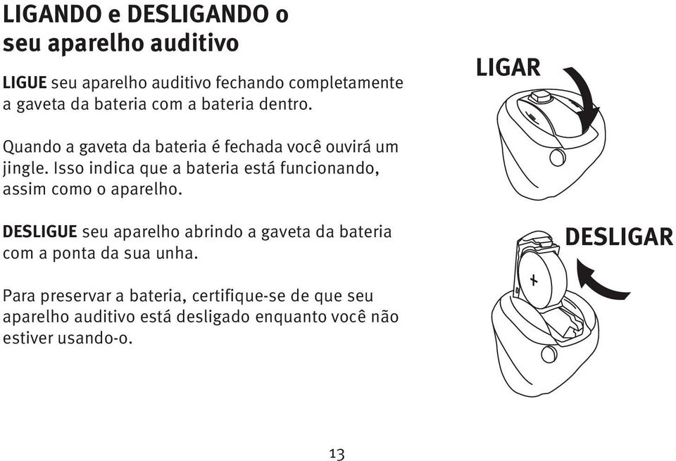 Isso indica que a bateria está funcionando, assim como o aparelho.