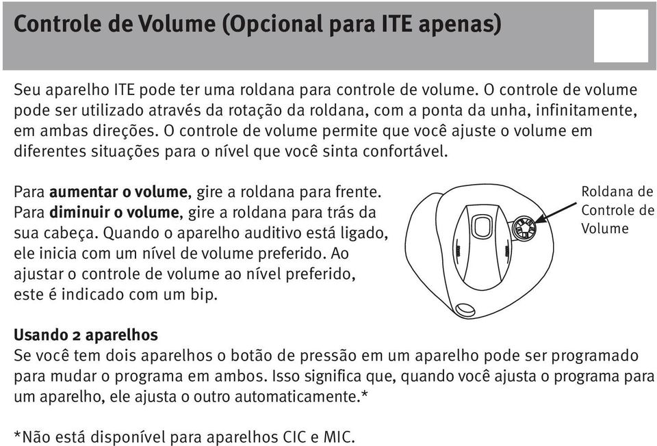 O controle de volume permite que você ajuste o volume em diferentes situações para o nível que você sinta confortável. Para aumentar o volume, gire a roldana para frente.