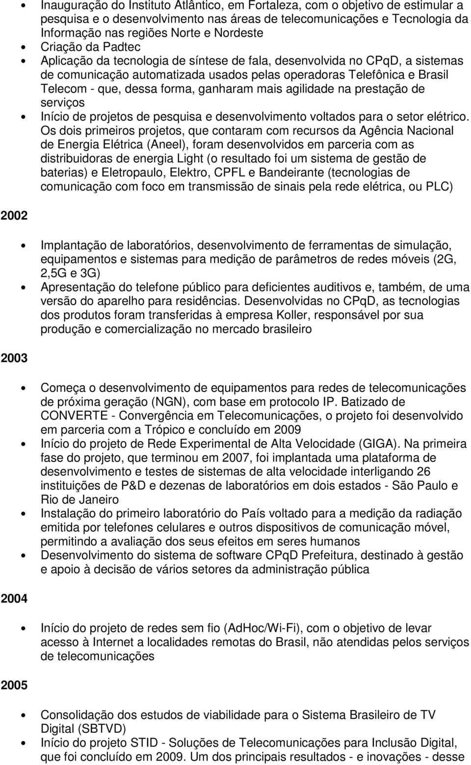 dessa forma, ganharam mais agilidade na prestação de serviços Início de projetos de pesquisa e desenvolvimento voltados para o setor elétrico.