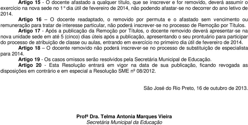 Artigo 16 O docente readaptado, o removido por permuta e o afastado sem vencimento ou remuneração para tratar de interesse particular, não poderá inscrever-se no processo de Remoção por Títulos.