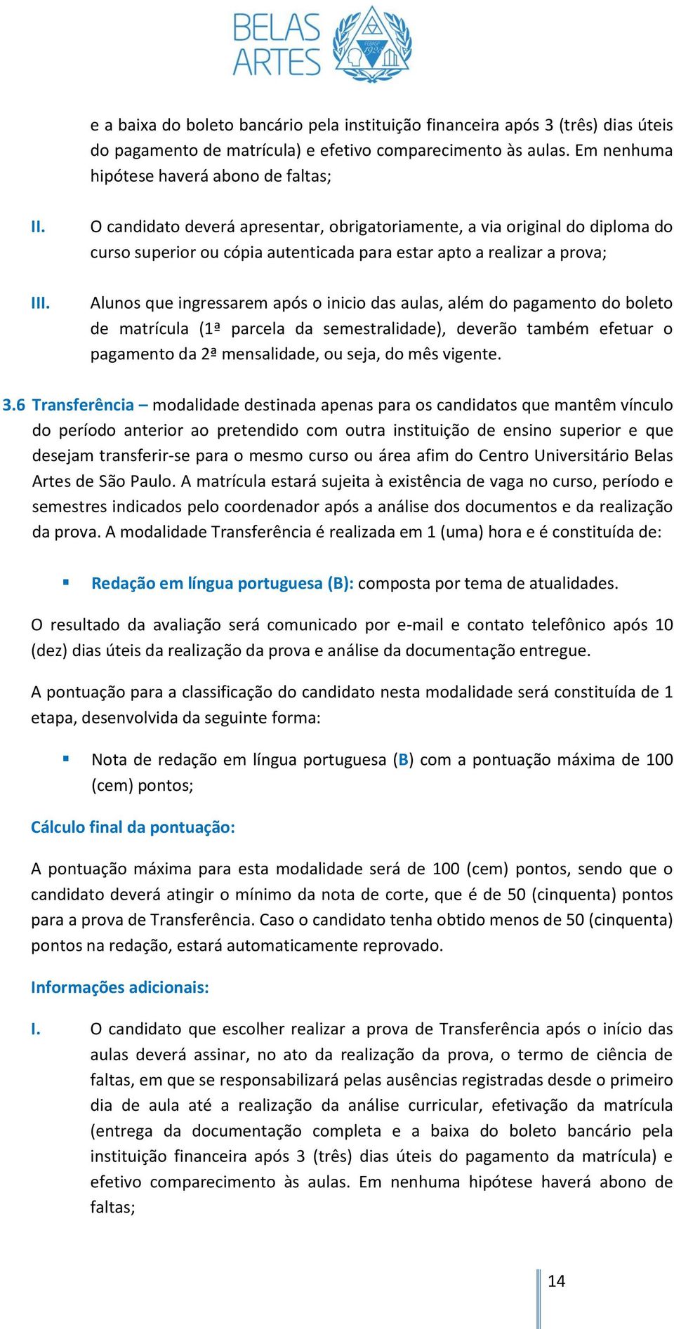 além do pagamento do boleto de matrícula (1ª parcela da semestralidade), deverão também efetuar o pagamento da 2ª mensalidade, ou seja, do mês vigente. 3.