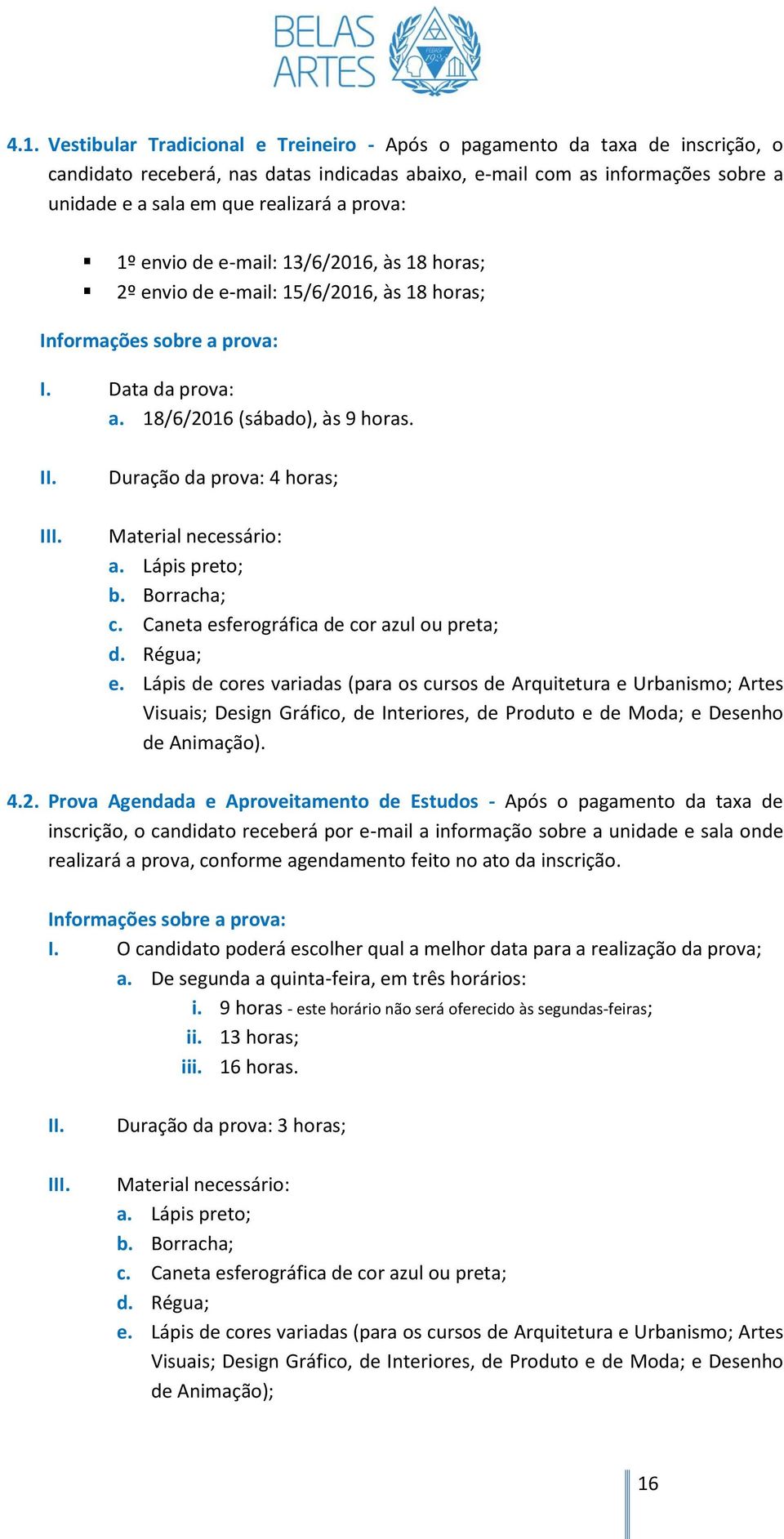 Duração da prova: 4 horas; Material necessário: a. Lápis preto; b. Borracha; c. Caneta esferográfica de cor azul ou preta; d. Régua; e.