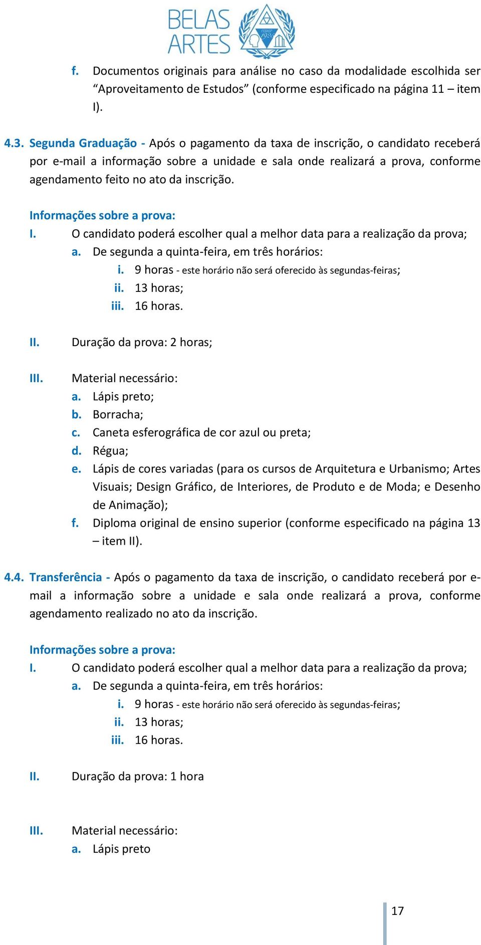 Informações sobre a prova: I. O candidato poderá escolher qual a melhor data para a realização da prova; a. De segunda a quinta-feira, em três horários: i.