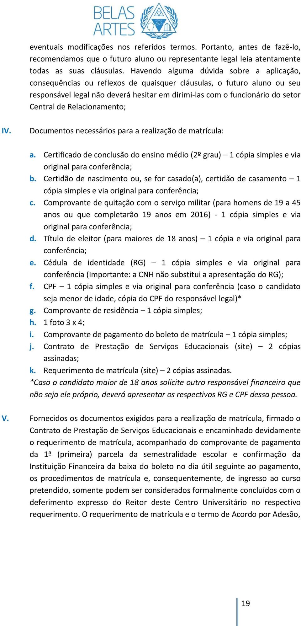 de Relacionamento; IV. Documentos necessários para a realização de matrícula: a. Certificado de conclusão do ensino médio (2º grau) 1 cópia simples e via original para conferência; b.