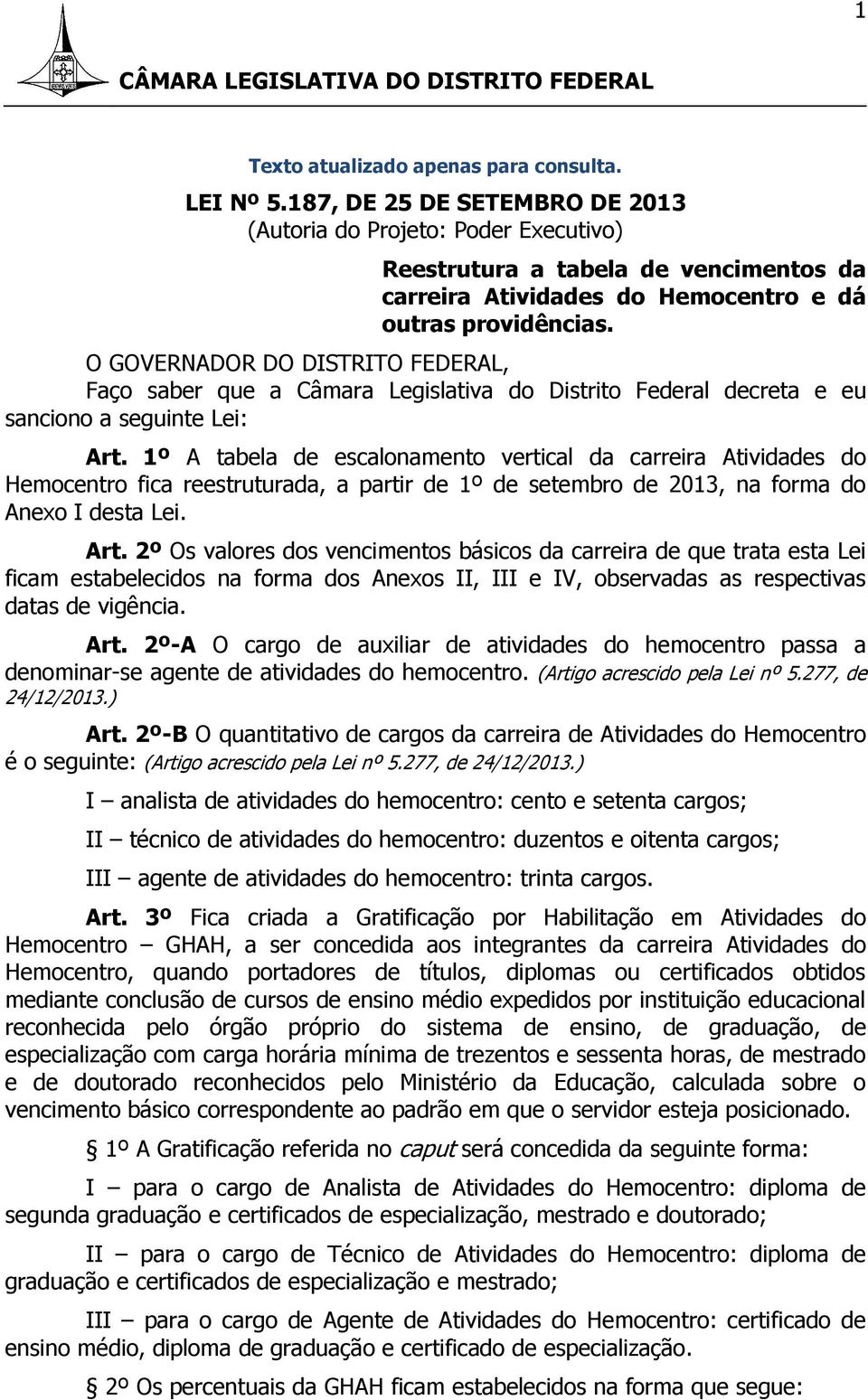 O GOERNADOR DO DSTRTO FEDERAL, Faço saber que a Câmara Legislativa do Distrito Federal decreta e eu sanciono a seguinte Lei: Art.