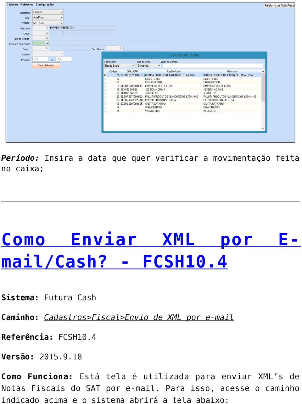 4 E- Sistema: Futura Cash Caminho: Cadastros>Fiscal>Envio de XML por e-mail Referência: FCSH10.
