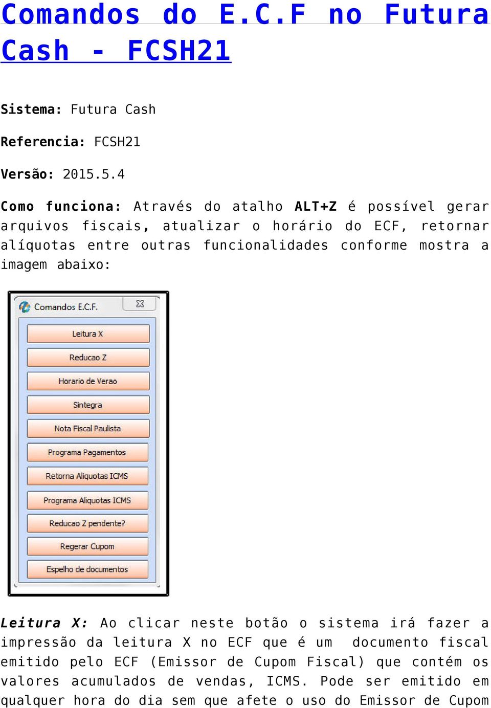 funcionalidades conforme mostra a imagem abaixo: Leitura X: Ao clicar neste botão o sistema irá fazer a impressão da leitura X no ECF que é