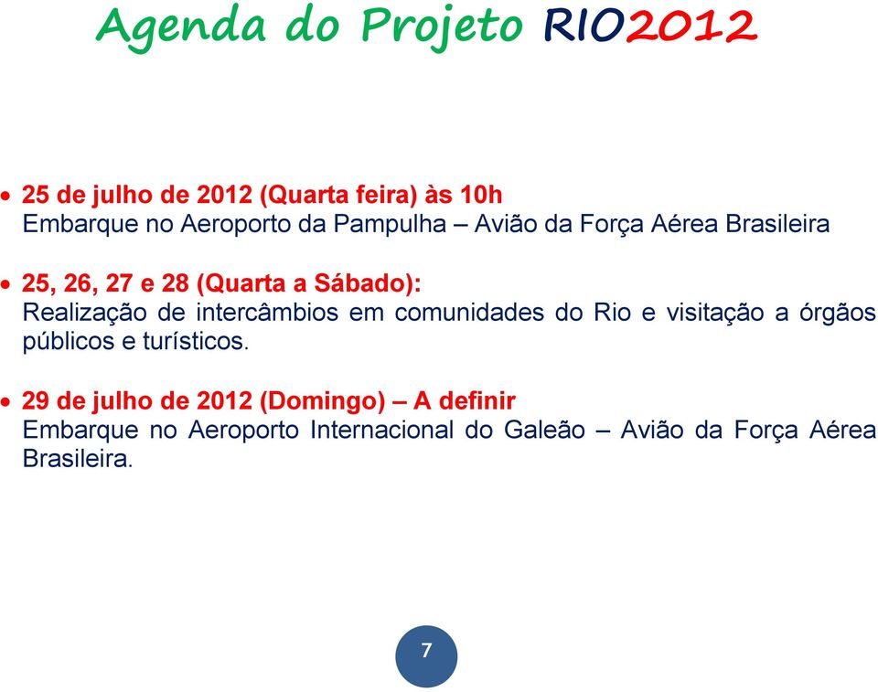 intercâmbios em comunidades do Rio e visitação a órgãos públicos e turísticos.