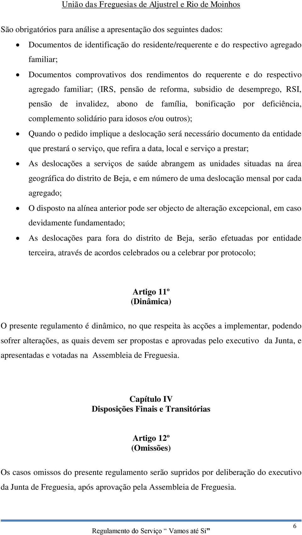 idosos e/ou outros); Quando o pedido implique a deslocação será necessário documento da entidade que prestará o serviço, que refira a data, local e serviço a prestar; As deslocações a serviços de