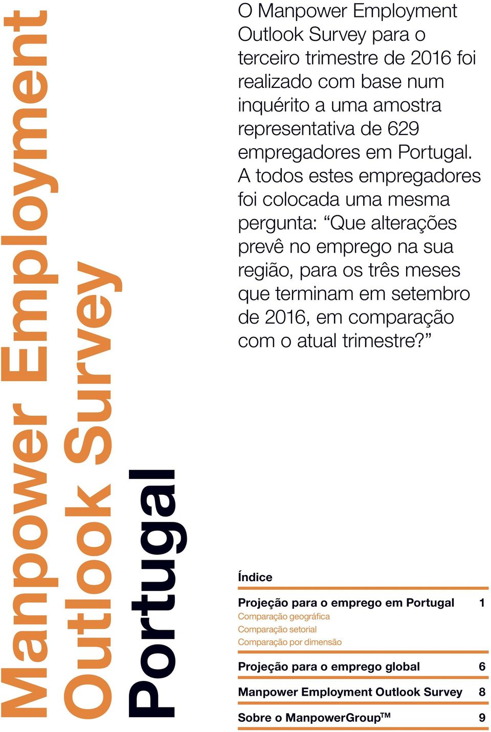 A todos estes empregadores foi colocada uma mesma pergunta: Que alterações prevê no emprego na sua região, para os três meses que terminam em setembro de