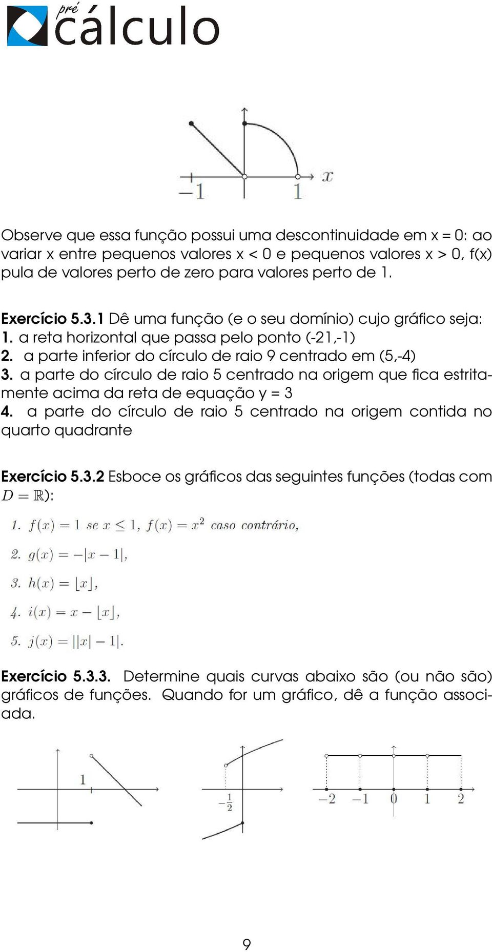 a parte do círculo de raio 5 centrado na origem que fica estritamente acima da reta de equação y = 3 4.