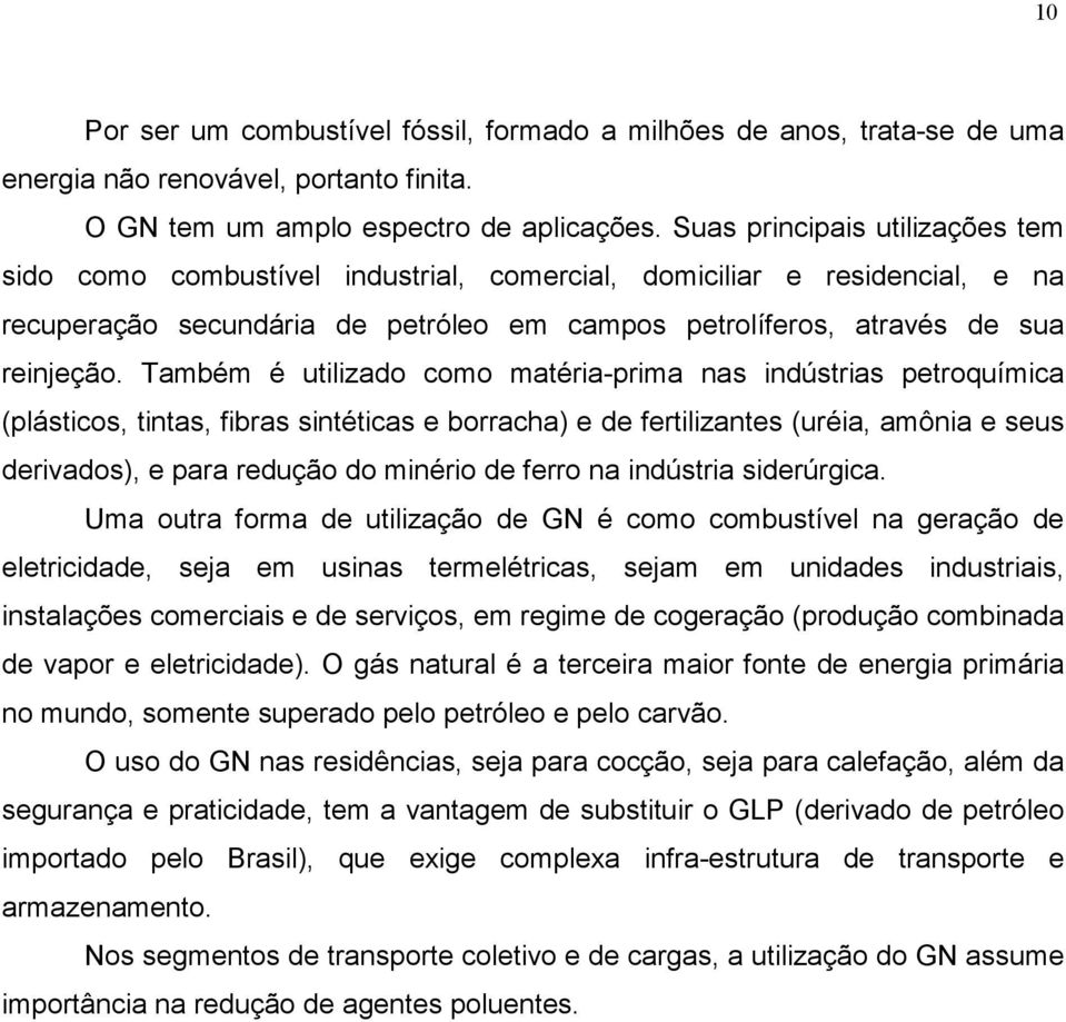 Também é utilizado como matéria-prima nas indústrias petroquímica (plásticos, tintas, fibras sintéticas e borracha) e de fertilizantes (uréia, amônia e seus derivados), e para redução do minério de