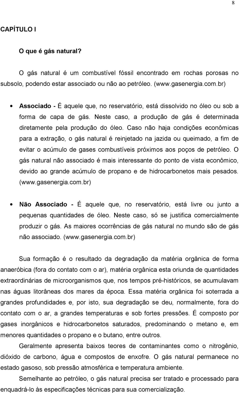 Caso não haja condições econômicas para a extração, o gás natural é reinjetado na jazida ou queimado, a fim de evitar o acúmulo de gases combustíveis próximos aos poços de petróleo.