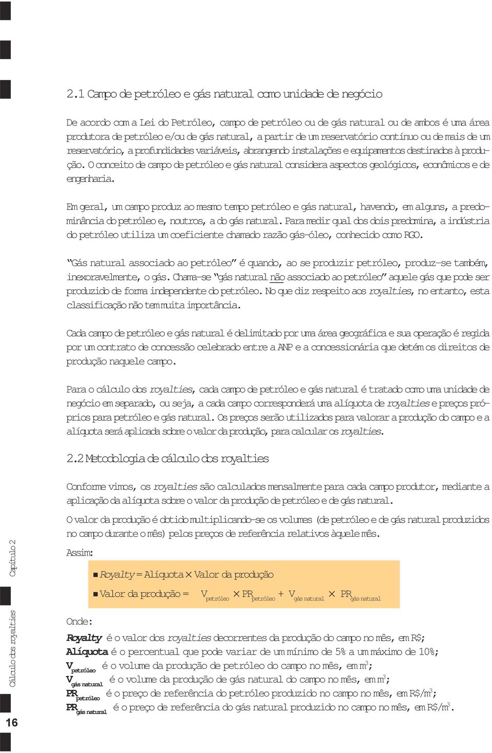 O conceito de campo de petróleo e gás natural considera aspectos geológicos, econômicos e de engenharia.