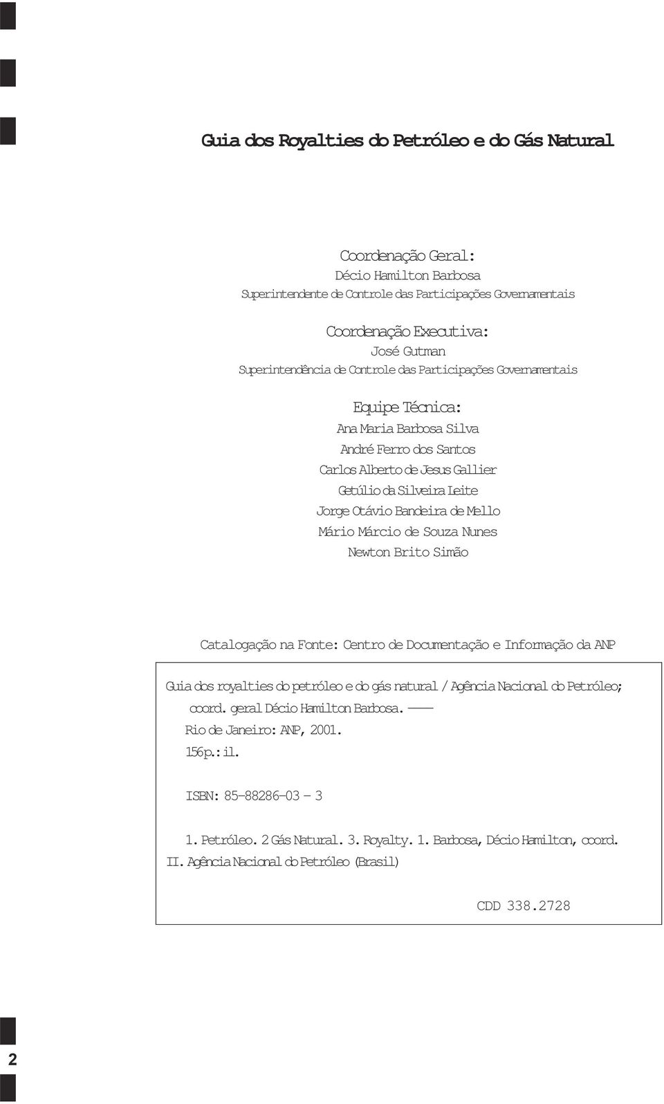 Bandeira de Mello Mário Márcio de Souza Nunes Newton Brito Simão Catalogação na Fonte: Centro de Documentação e Informação da ANP Guia dos royalties do petróleo e do gás natural / Agência Nacional do