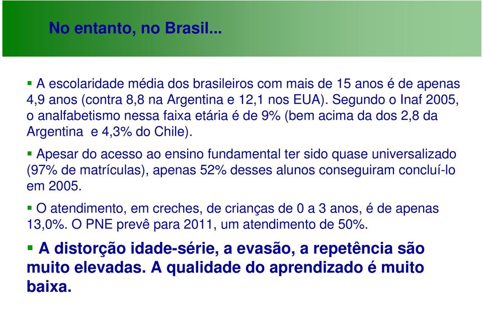 Apesar do acesso ao ensino fundamental ter sido quase universalizado (97% de matrículas), apenas 52% desses alunos conseguiram concluí-lo em 2005.