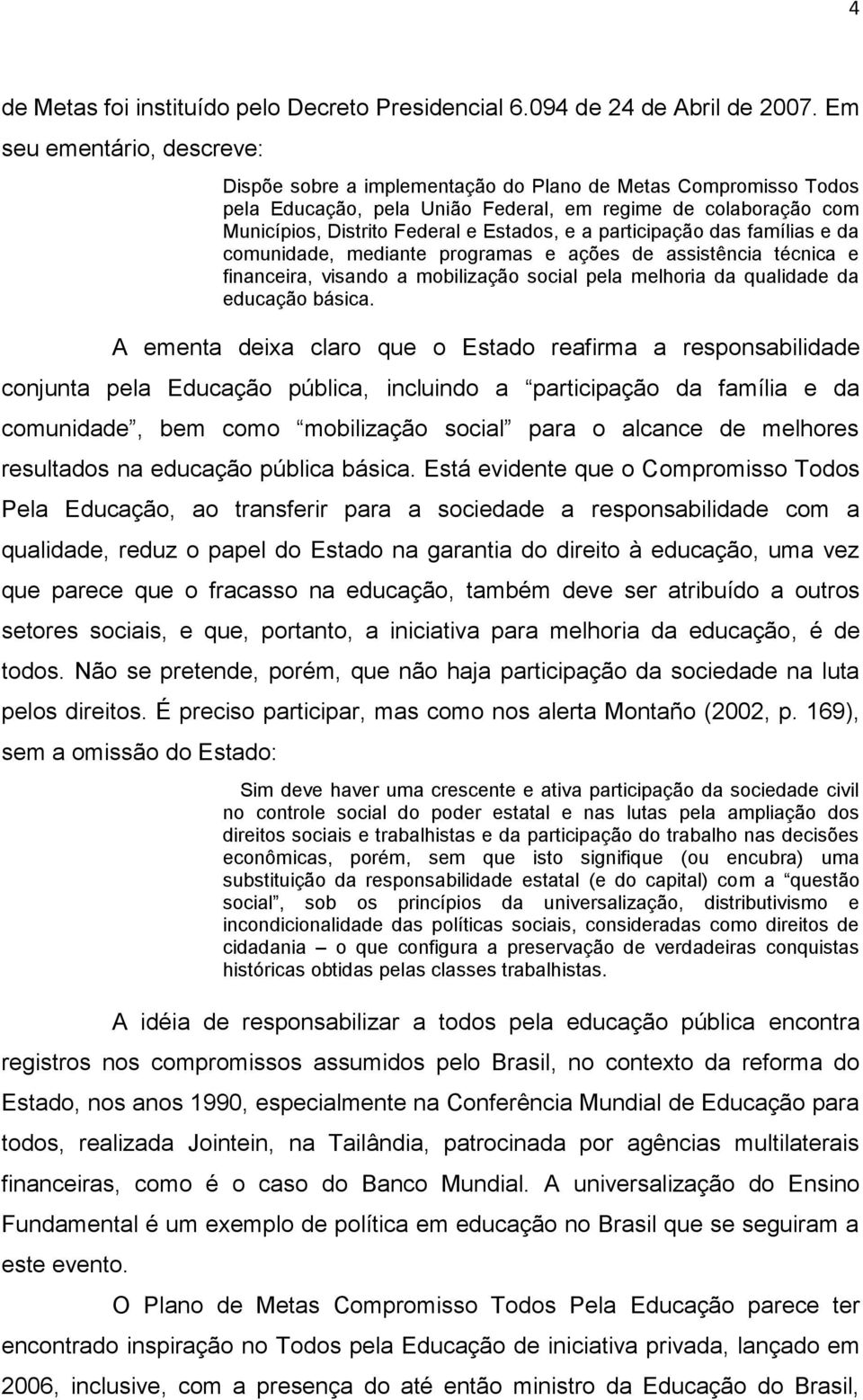 a participação das famílias e da comunidade, mediante programas e ações de assistência técnica e financeira, visando a mobilização social pela melhoria da qualidade da educação básica.