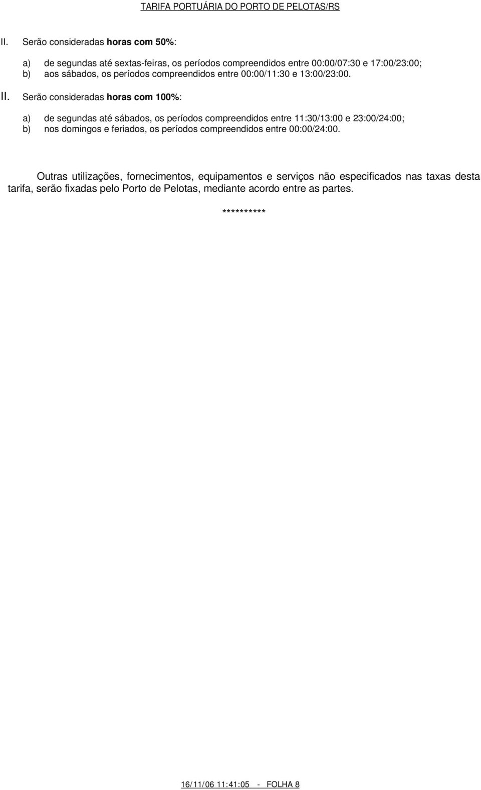 Serão consideradas horas com 100%: a) de segundas até sábados, os períodos compreendidos entre 11:30/13:00 e 23:00/24:00; b) nos domingos e feriados,
