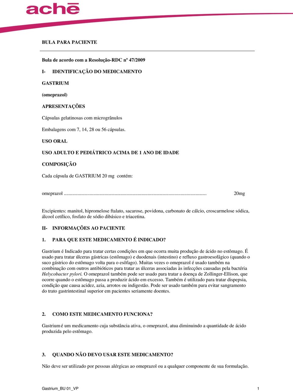 .. 20mg Excipientes: manitol, hipromelose ftalato, sacarose, povidona, carbonato de cálcio, croscarmelose sódica, álcool cetílico, fosfato de sódio dibásico e triacetina.