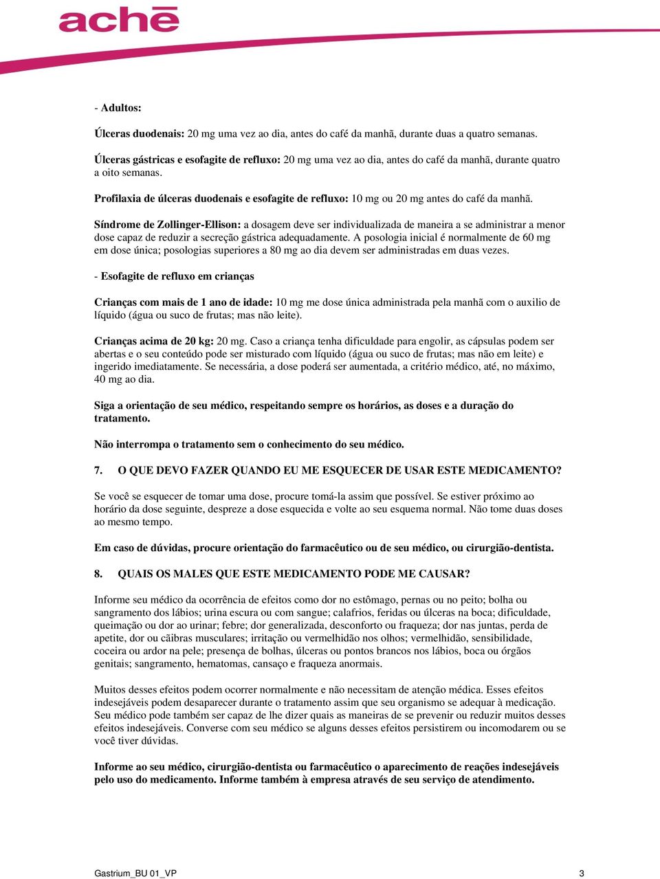 Profilaxia de úlceras duodenais e esofagite de refluxo: 10 mg ou 20 mg antes do café da manhã.