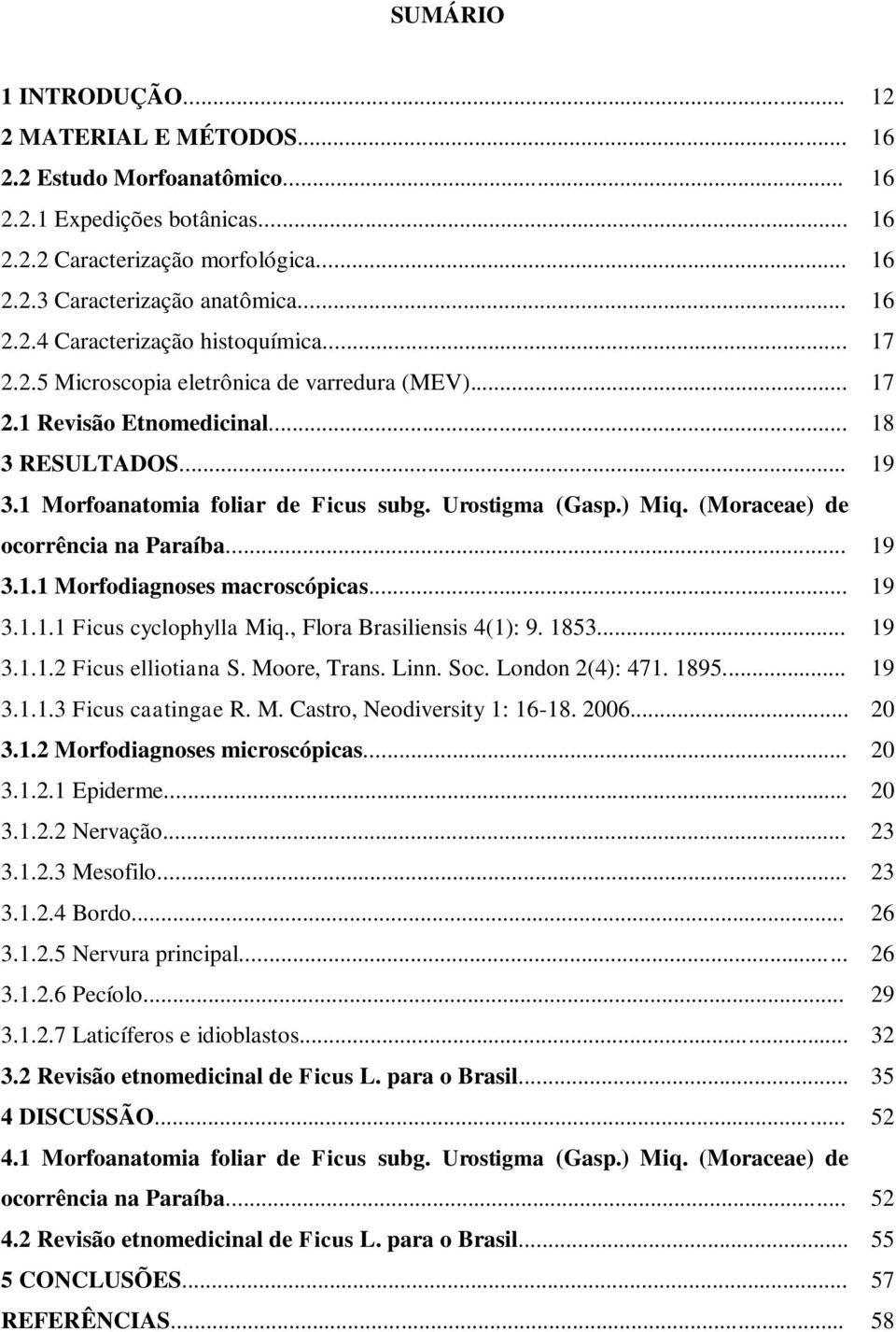 (Moraceae) de ocorrência na Paraíba... 19 3.1.1 Morfodiagnoses macroscópicas... 19 3.1.1.1 Ficus cyclophylla Miq., Flora Brasiliensis 4(1): 9. 1853... 19 3.1.1.2 Ficus elliotiana S. Moore, Trans.