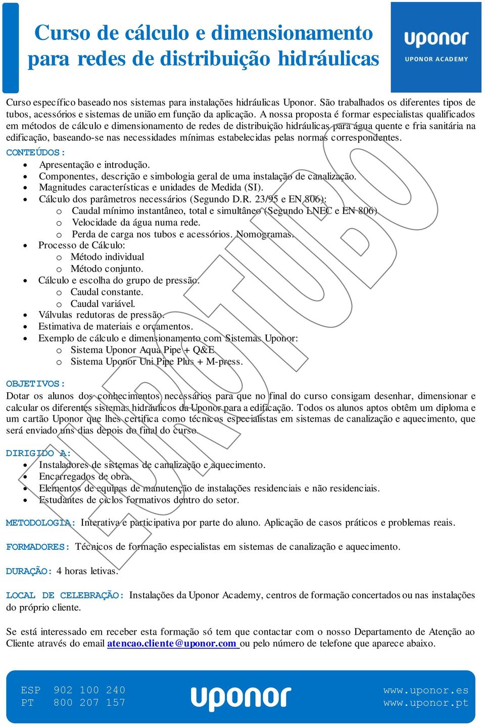 A nossa proposta é formar especialistas qualificados em métodos de cálculo e dimensionamento de redes de distribuição hidráulicas para água quente e fria sanitária na edificação, baseando-se nas