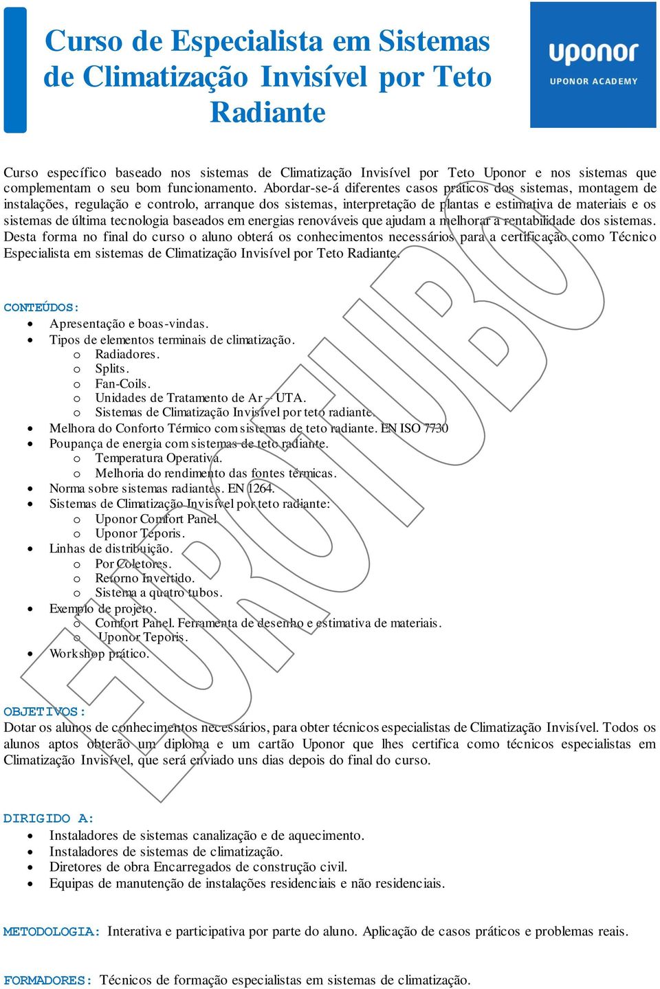 Abordar-se-á diferentes casos práticos dos sistemas, montagem de instalações, regulação e controlo, arranque dos sistemas, interpretação de plantas e estimativa de materiais e os sistemas de última