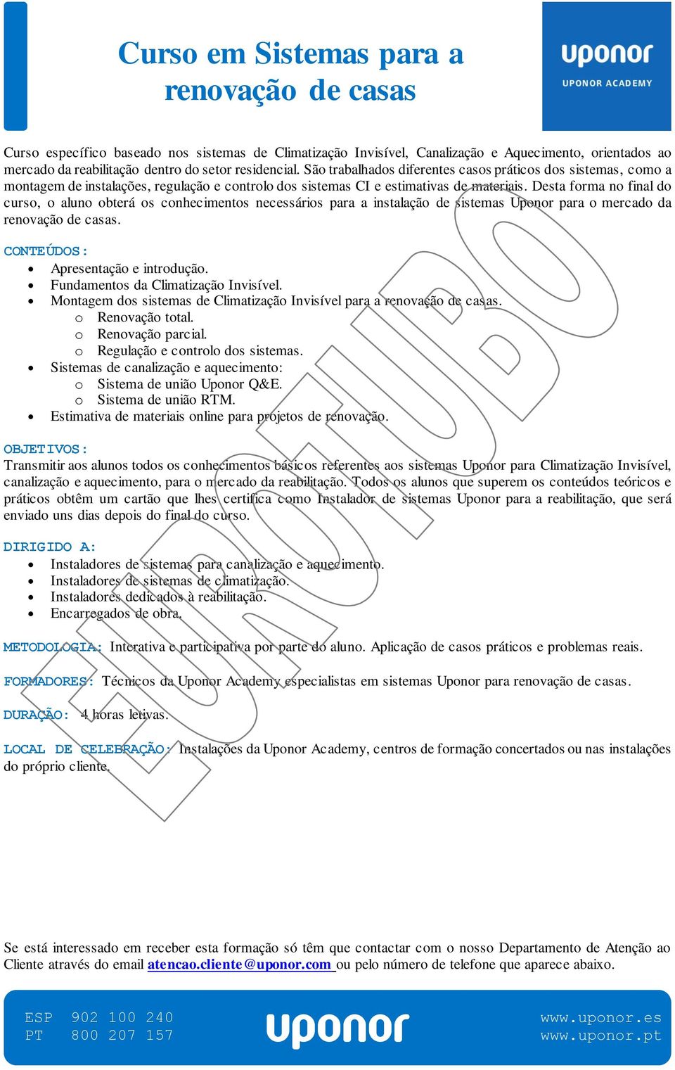 Desta forma no final do curso, o aluno obterá os conhecimentos necessários para a instalação de sistemas Uponor para o mercado da renovação de casas. Apresentação e introdução.