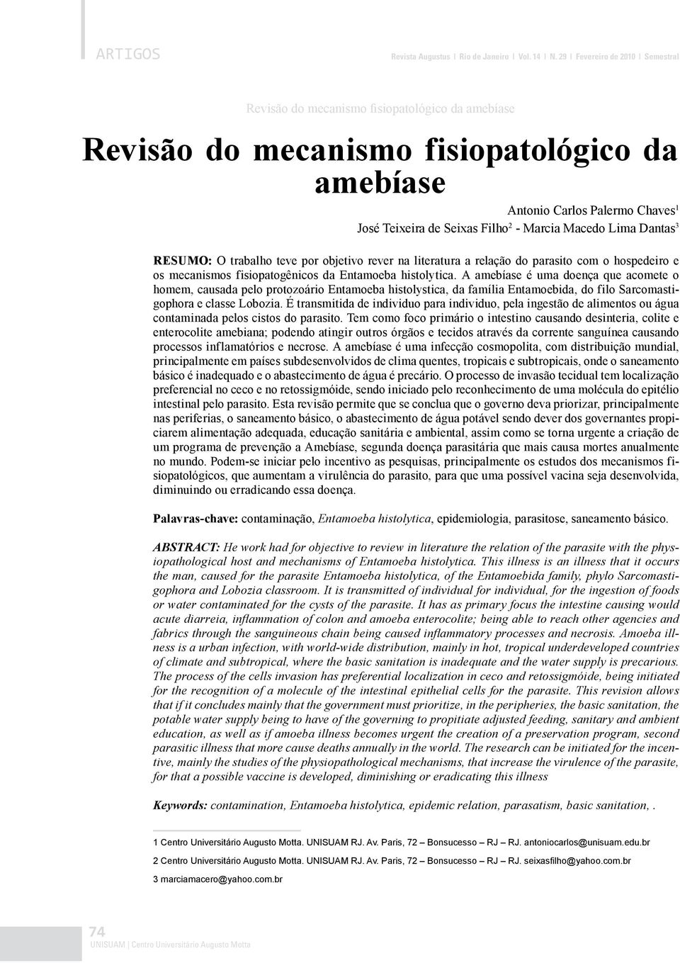 Marcia Macedo Lima Dantas 3 RESUMO: O trabalho teve por objetivo rever na literatura a relação do parasito com o hospedeiro e os mecanismos fisiopatogênicos da Entamoeba histolytica.