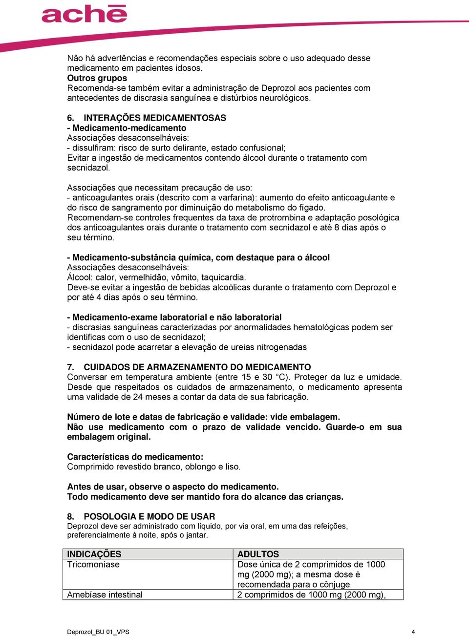 INTERAÇÕES MEDICAMENTOSAS - Medicamento-medicamento Associações desaconselháveis: - dissulfiram: risco de surto delirante, estado confusional; Evitar a ingestão de medicamentos contendo álcool