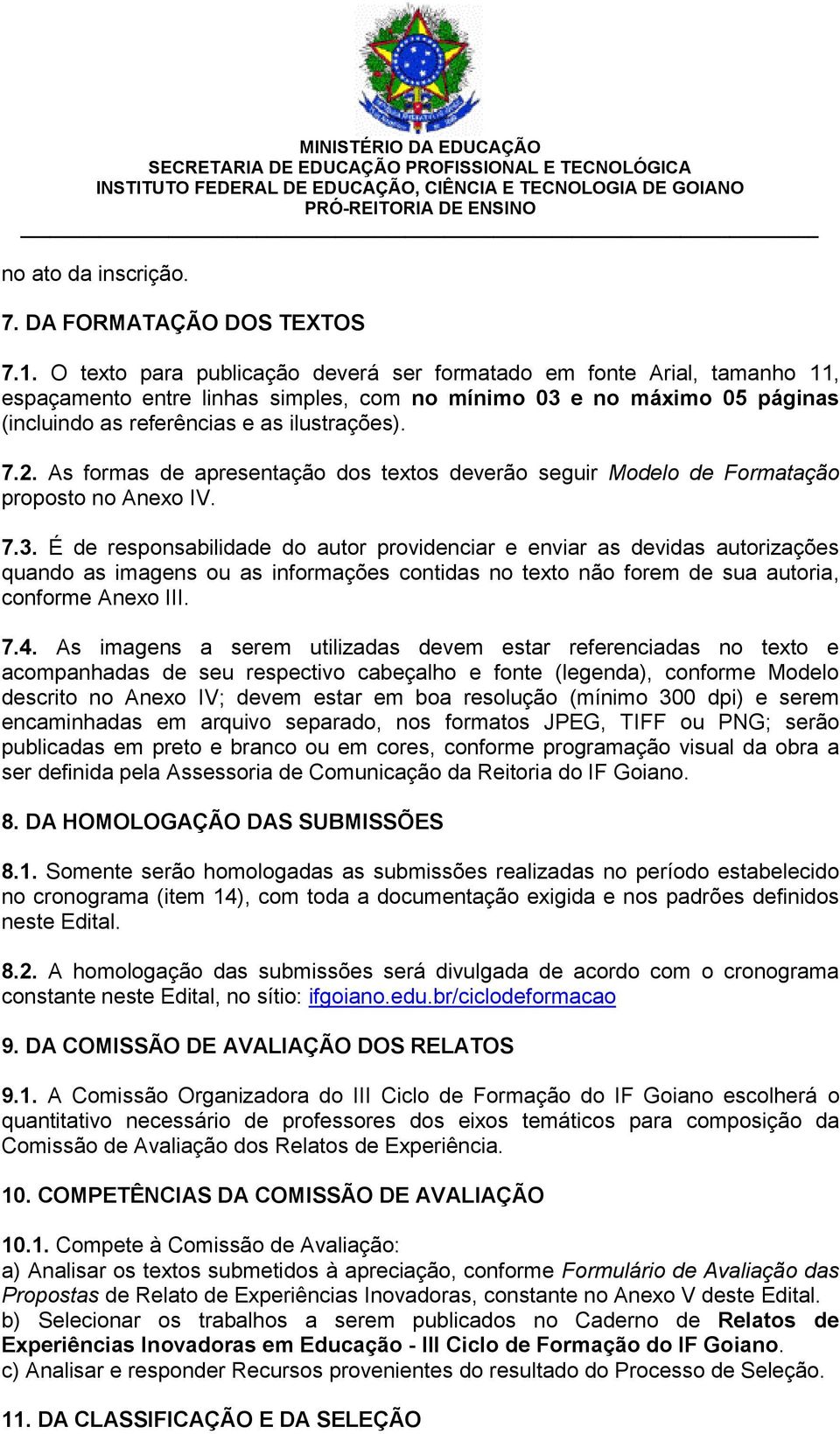 As formas de apresentação dos textos deverão seguir Modelo de Formatação proposto no Anexo IV. 7.3.