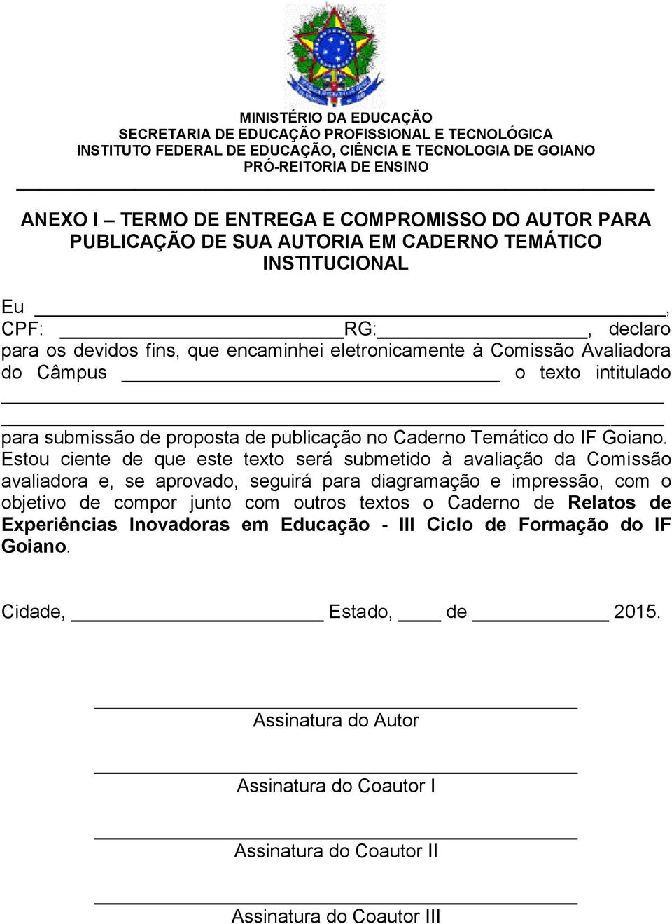 Estou ciente de que este texto será submetido à avaliação da Comissão avaliadora e, se aprovado, seguirá para diagramação e impressão, com o objetivo de compor junto com outros